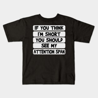 If you think I'm short, you should see my attention span Kids T-Shirt